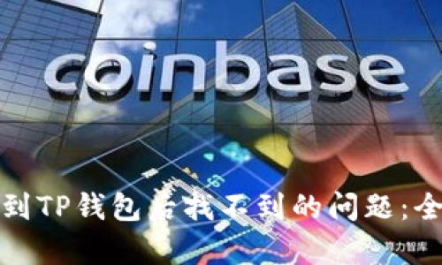 如何解决火币提币到TP钱包后找不到的问题:全面解析与解决方案